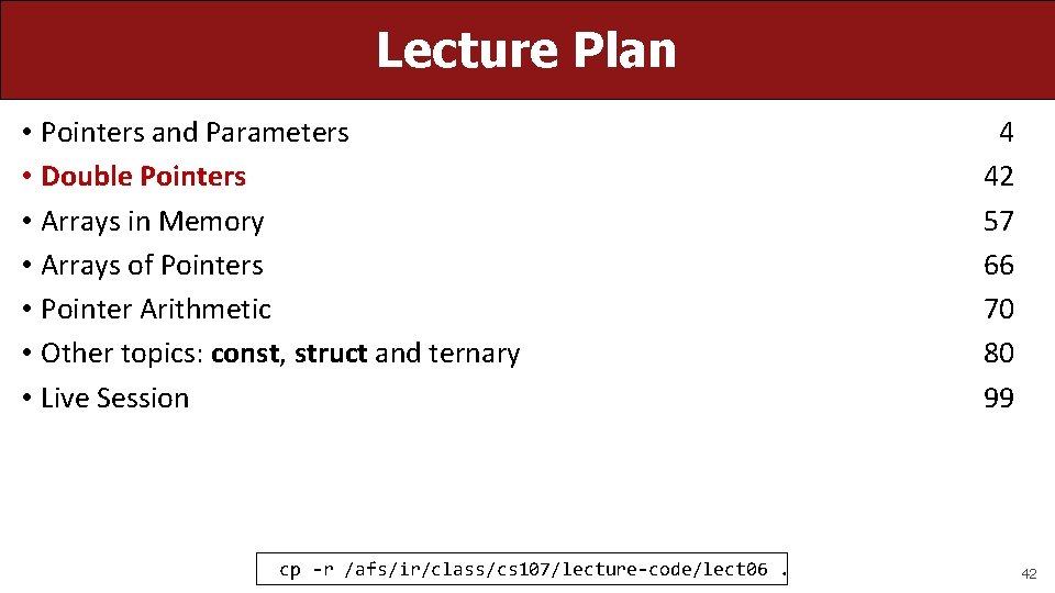 Lecture Plan • Pointers and Parameters • Double Pointers • Arrays in Memory •