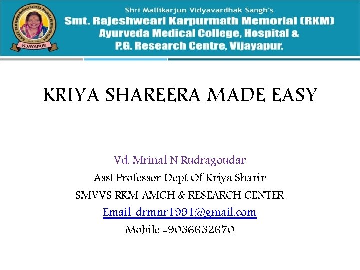 KRIYA SHAREERA MADE EASY Vd. Mrinal N Rudragoudar Asst Professor Dept Of Kriya Sharir