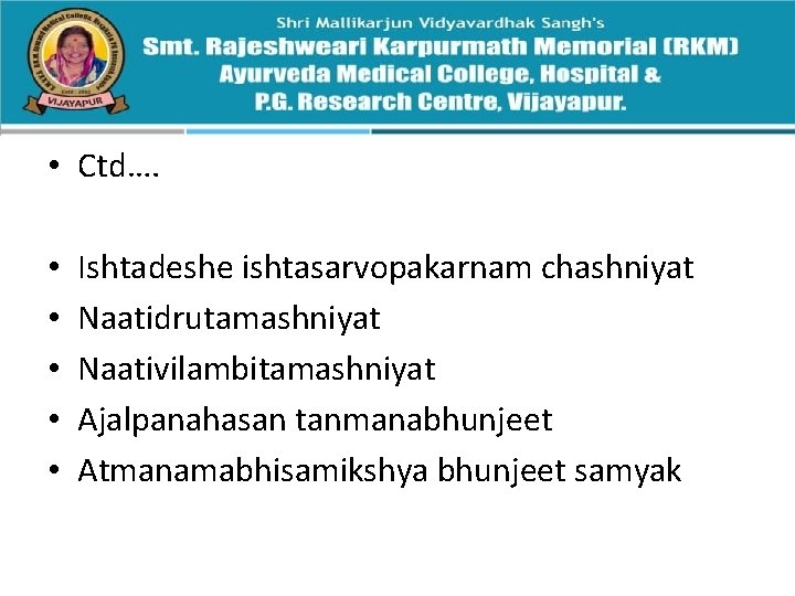  • Ctd…. • • • Ishtadeshe ishtasarvopakarnam chashniyat Naatidrutamashniyat Naativilambitamashniyat Ajalpanahasan tanmanabhunjeet Atmanamabhisamikshya