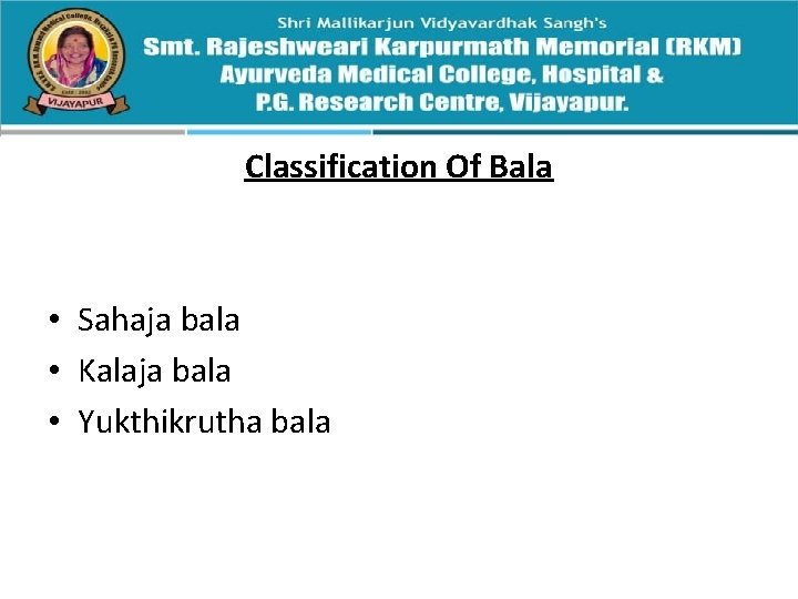 Classification Of Bala • Sahaja bala • Kalaja bala • Yukthikrutha bala 