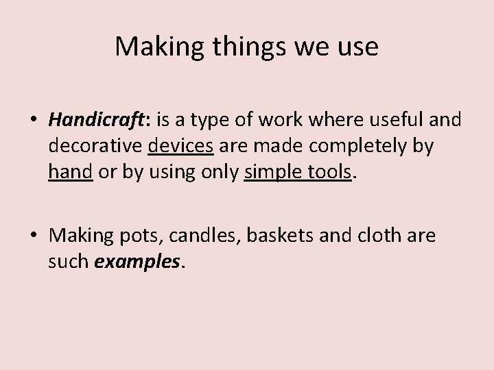 Making things we use • Handicraft: is a type of work where useful and