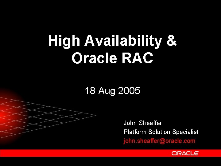 High Availability & Oracle RAC 18 Aug 2005 John Sheaffer Platform Solution Specialist john.
