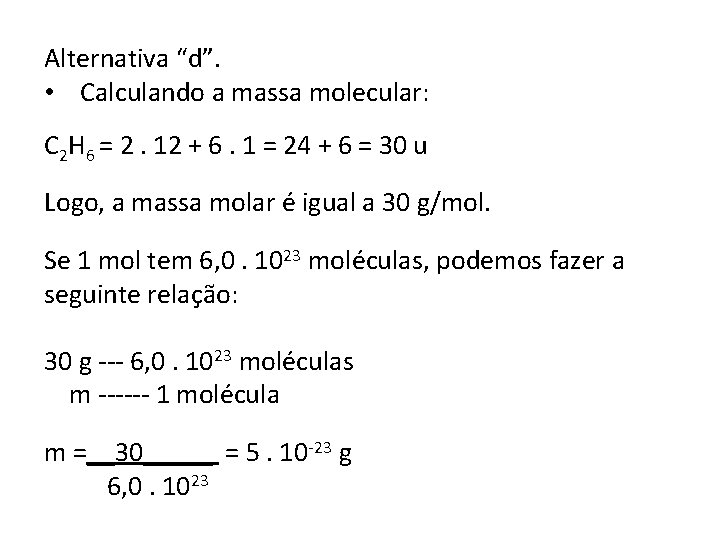 Alternativa “d”. • Calculando a massa molecular: C 2 H 6 = 2. 12