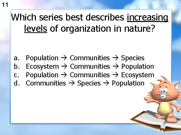 11 Which series best describes increasing levels of organization in nature? a. b. c.