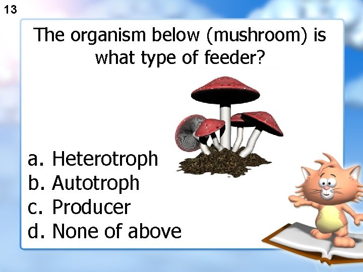 13 The organism below (mushroom) is what type of feeder? a. b. c. d.