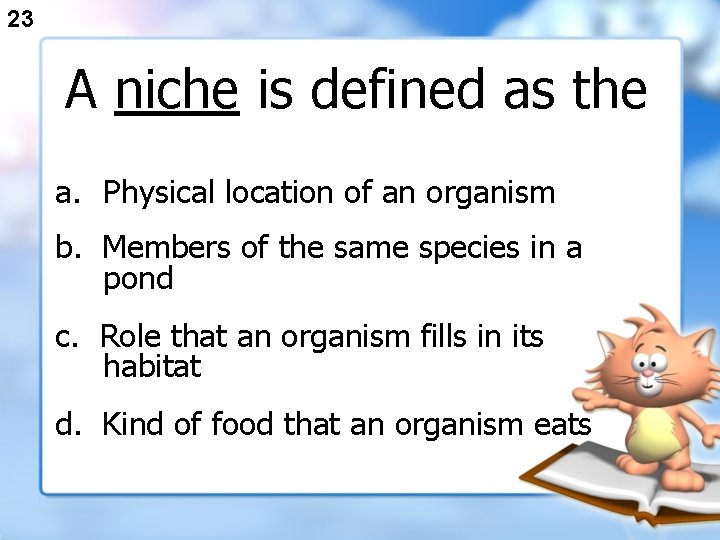 23 A niche is defined as the a. Physical location of an organism b.