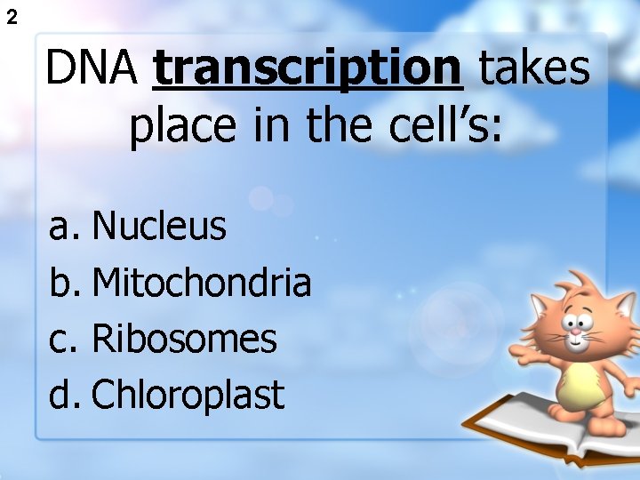 2 DNA transcription takes place in the cell’s: a. Nucleus b. Mitochondria c. Ribosomes