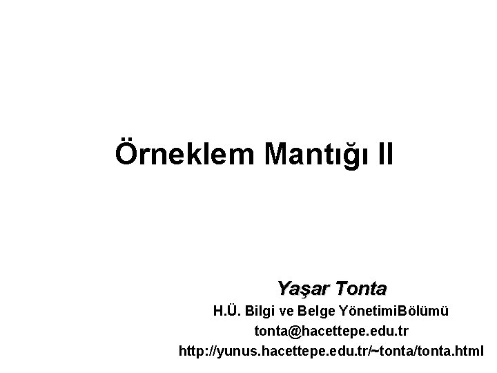 Örneklem Mantığı II Yaşar Tonta H. Ü. Bilgi ve Belge Yönetimi. Bölümü tonta@hacettepe. edu.