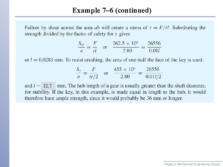 Example 7– 6 (continued) 32, 7 Shigley’s Mechanical Engineering Design Example 7– 6 (continued) 32, 7 Shigley’s Mechanical Engineering Design