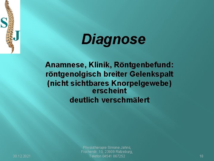 Diagnose Anamnese, Klinik, Röntgenbefund: röntgenolgisch breiter Gelenkspalt (nicht sichtbares Knorpelgewebe) erscheint deutlich verschmälert 30.