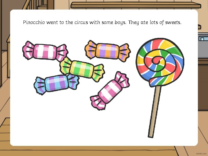 Pinocchio went to the circus with some boys. They ate lots of sweets. 