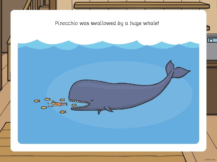 Pinocchio was swallowed by a huge whale! 