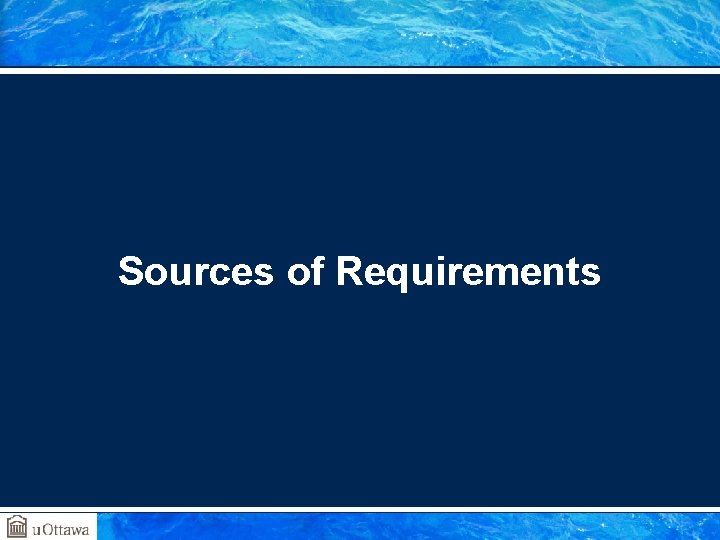 Sources of Requirements Sources of Requirements