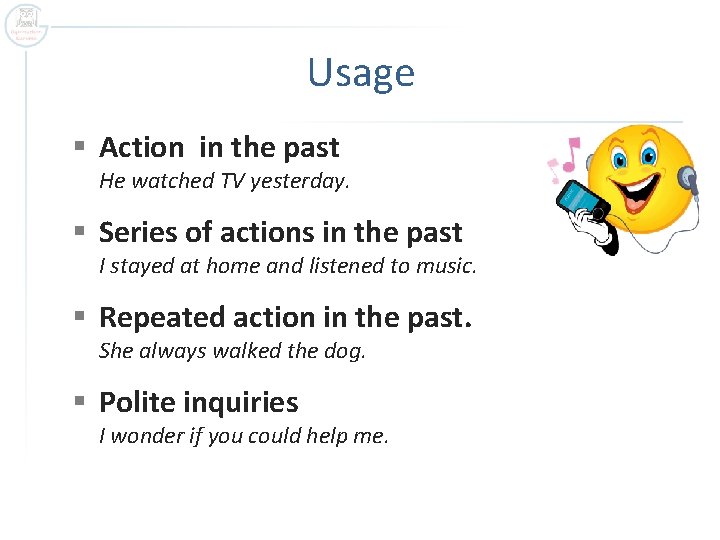 Usage § Action in the past He watched TV yesterday. § Series of actions