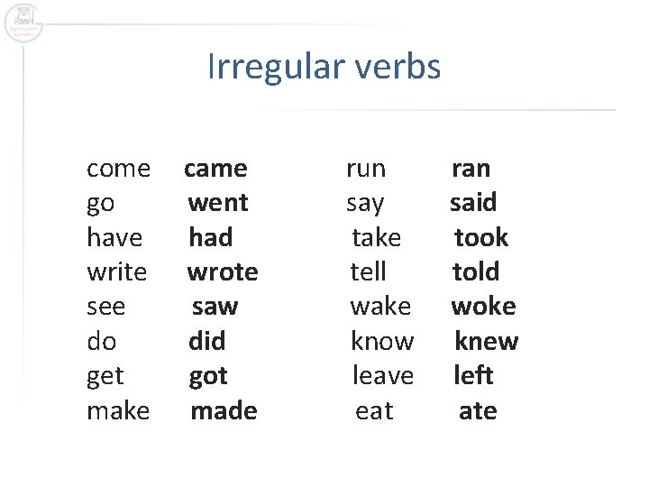 Irregular verbs come go have write see do get make came went had wrote