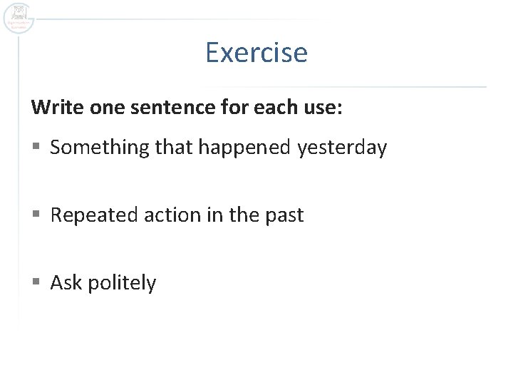 Exercise Write one sentence for each use: § Something that happened yesterday § Repeated