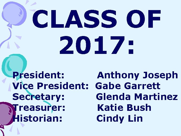 CLASS OF 2017: President: Vice President: Secretary: Treasurer: Historian: Anthony Joseph Gabe Garrett Glenda