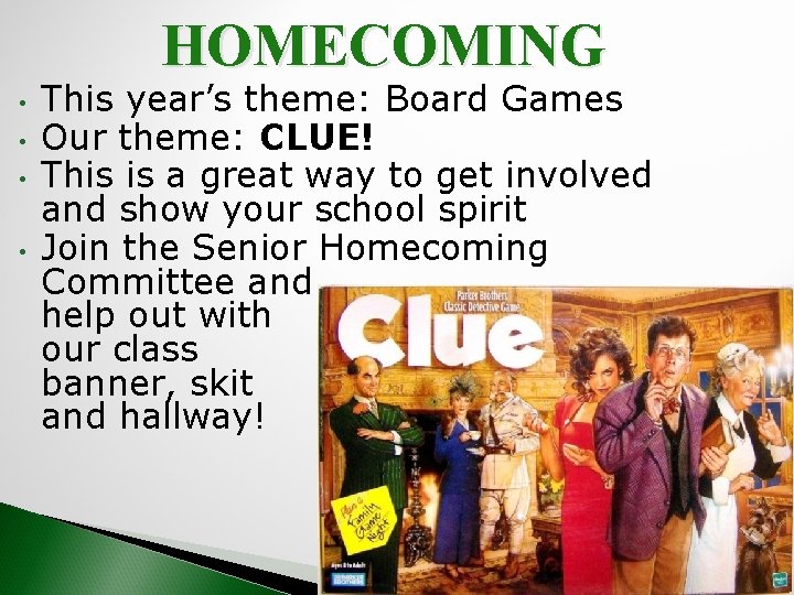 HOMECOMING • • This year’s theme: Board Games Our theme: CLUE! This is a