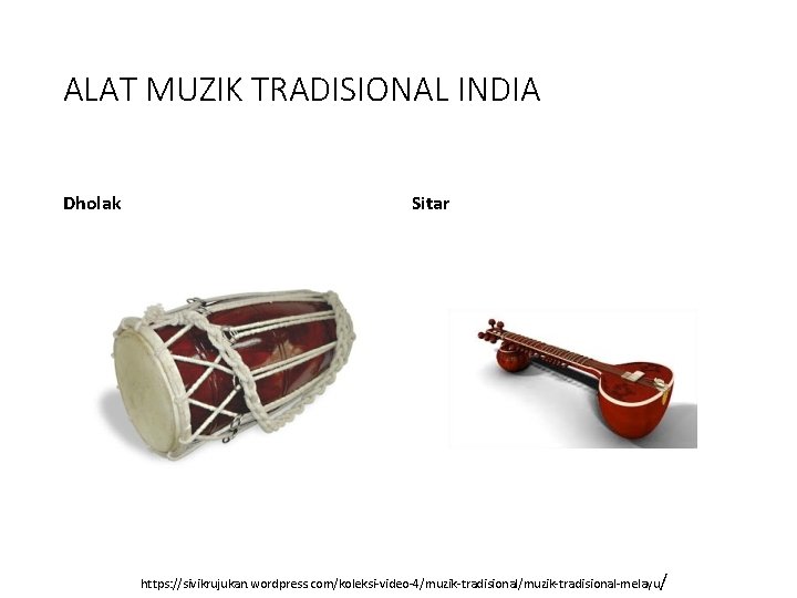 ALAT MUZIK TRADISIONAL INDIA Dholak Sitar https: //sivikrujukan. wordpress. com/koleksi-video-4/muzik-tradisional-melayu/ 