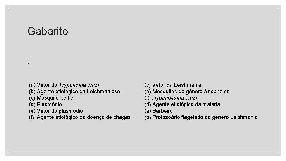 Gabarito 1. (a) Vetor do Trypanoma cruzi (b) Agente etiológico da Leishmaniose (c) Mosquito-palha