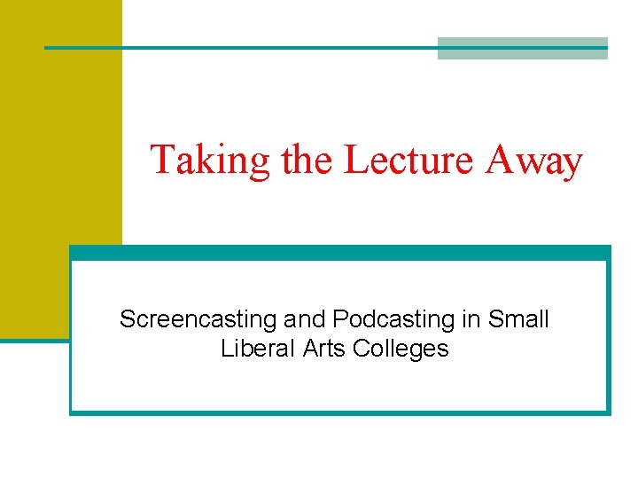 Taking the Lecture Away Screencasting and Podcasting in Small Liberal Arts Colleges 