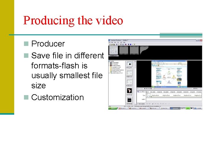 Producing the video n Producer n Save file in different formats-flash is usually smallest