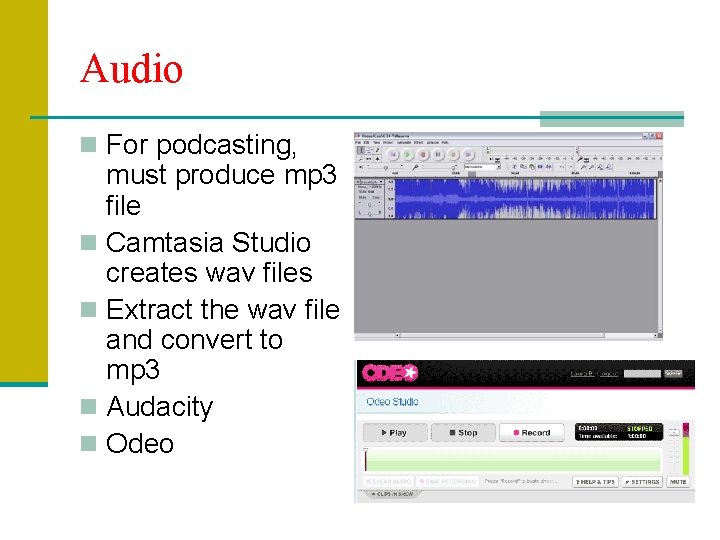 Audio n For podcasting, must produce mp 3 file n Camtasia Studio creates wav