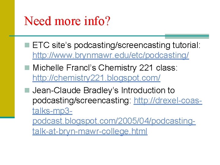 Need more info? n ETC site’s podcasting/screencasting tutorial: http: //www. brynmawr. edu/etc/podcasting/ n Michelle