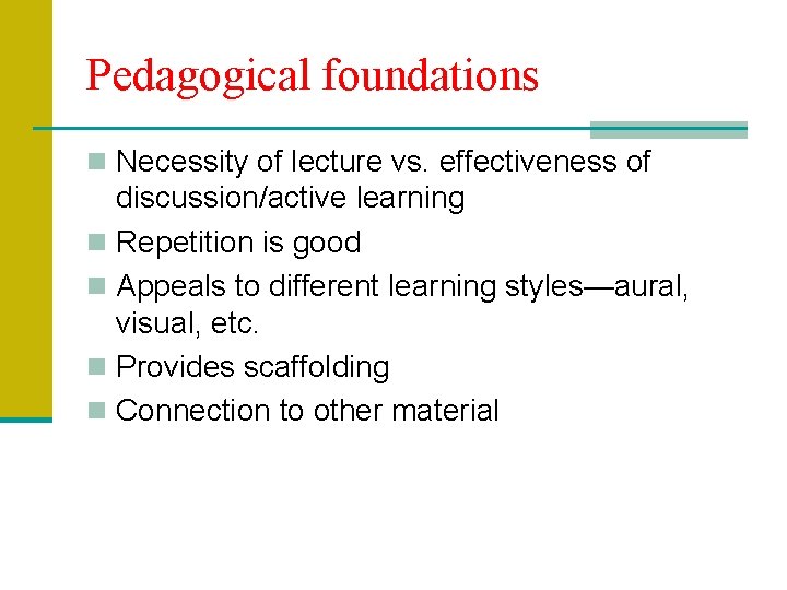 Pedagogical foundations n Necessity of lecture vs. effectiveness of discussion/active learning n Repetition is