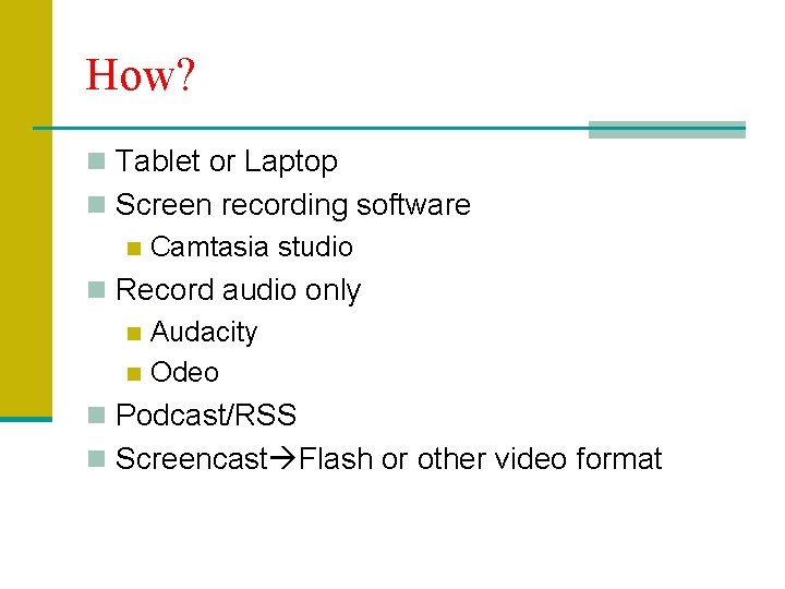 How? n Tablet or Laptop n Screen recording software n Camtasia studio n Record