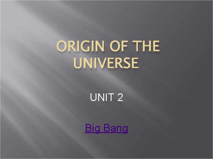 ORIGIN OF THE UNIVERSE UNIT 2 Big Bang 