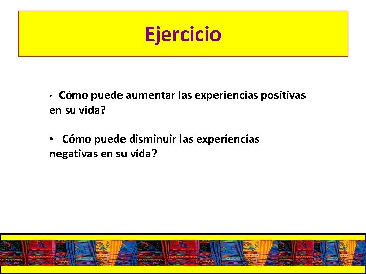 Ejercicio Cómo puede aumentar las experiencias positivas en su vida? • • Cómo puede