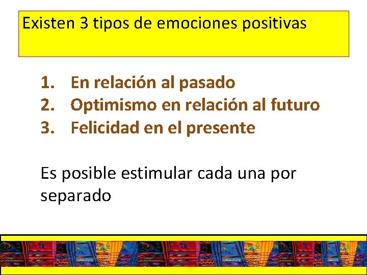 Existen 3 tipos de emociones positivas 1. En relación al pasado 2. Optimismo en