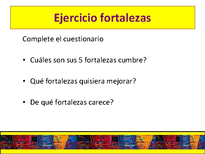 Ejercicio fortalezas Complete el cuestionario • Cuáles son sus 5 fortalezas cumbre? • Qué