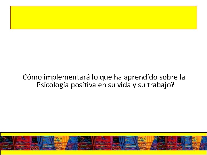 Cómo implementará lo que ha aprendido sobre la Psicología positiva en su vida y