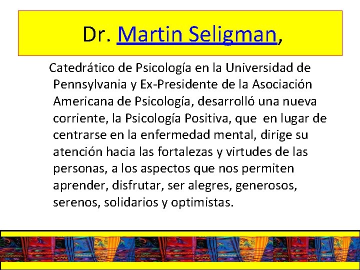 Dr. Martin Seligman, Catedrático de Psicología en la Universidad de Pennsylvania y Ex-Presidente de