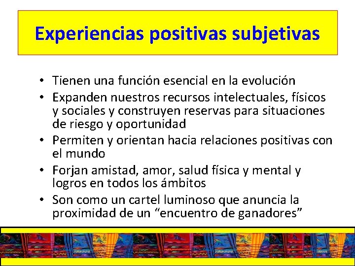 Experiencias positivas subjetivas • Tienen una función esencial en la evolución • Expanden nuestros