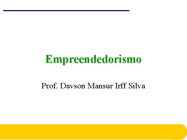 Empreendedorismo Prof. Davson Mansur Irff Silva Empreendedorismo Prof. Davson Mansur Irff Silva