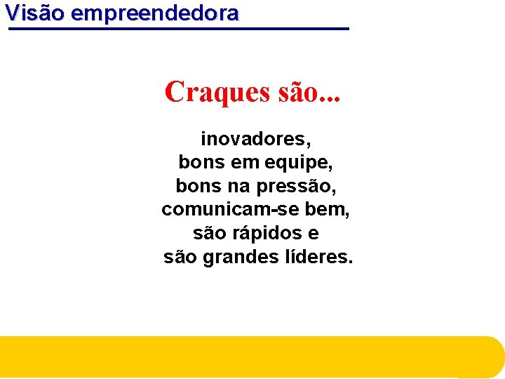 Visão empreendedora Craques são. . . inovadores, bons em equipe, bons na pressão, comunicam-se Visão empreendedora Craques são. . . inovadores, bons em equipe, bons na pressão, comunicam-se