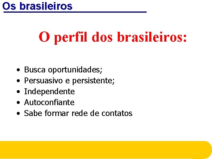 Os brasileiros O perfil dos brasileiros: • • • Busca oportunidades; Persuasivo e persistente; Os brasileiros O perfil dos brasileiros: • • • Busca oportunidades; Persuasivo e persistente;