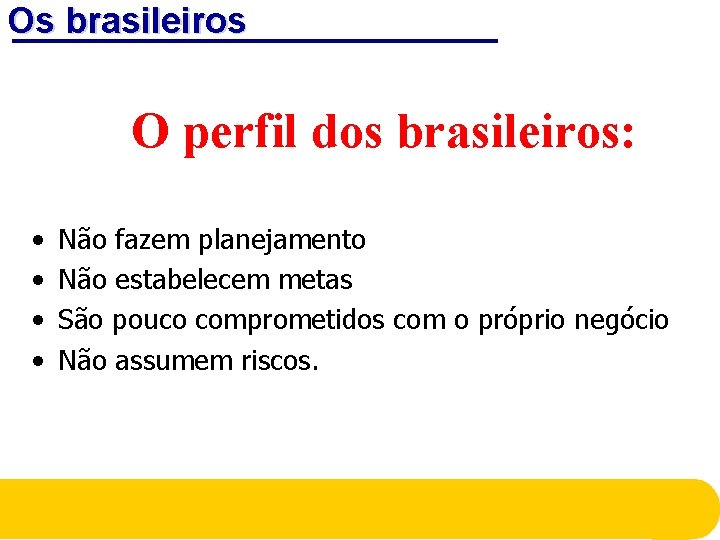 Os brasileiros O perfil dos brasileiros: • • Não fazem planejamento Não estabelecem metas Os brasileiros O perfil dos brasileiros: • • Não fazem planejamento Não estabelecem metas