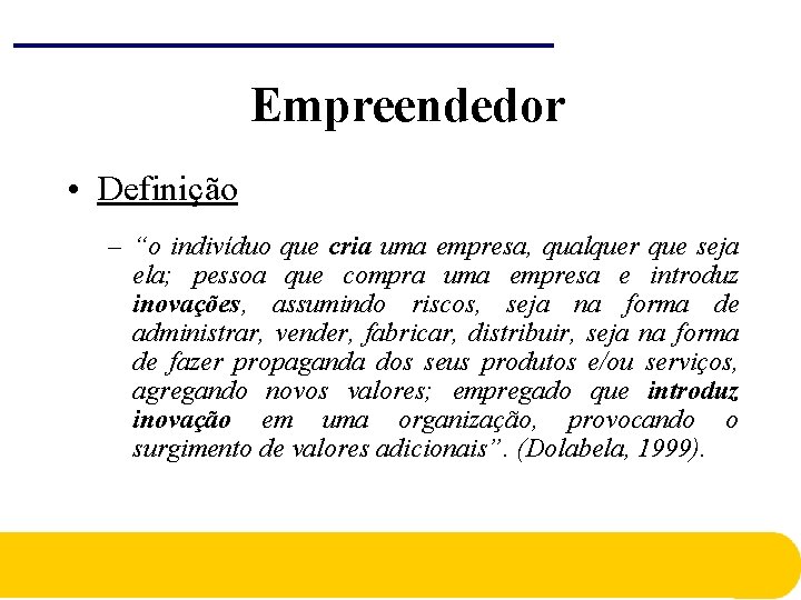 Empreendedor • Definição – “o indivíduo que cria uma empresa, qualquer que seja ela; Empreendedor • Definição – “o indivíduo que cria uma empresa, qualquer que seja ela;
