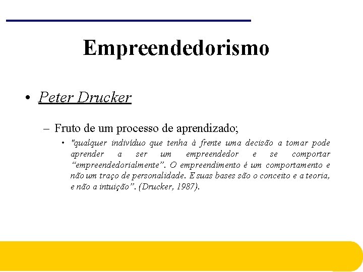 Empreendedorismo • Peter Drucker – Fruto de um processo de aprendizado; • "qualquer indivíduo Empreendedorismo • Peter Drucker – Fruto de um processo de aprendizado; • "qualquer indivíduo