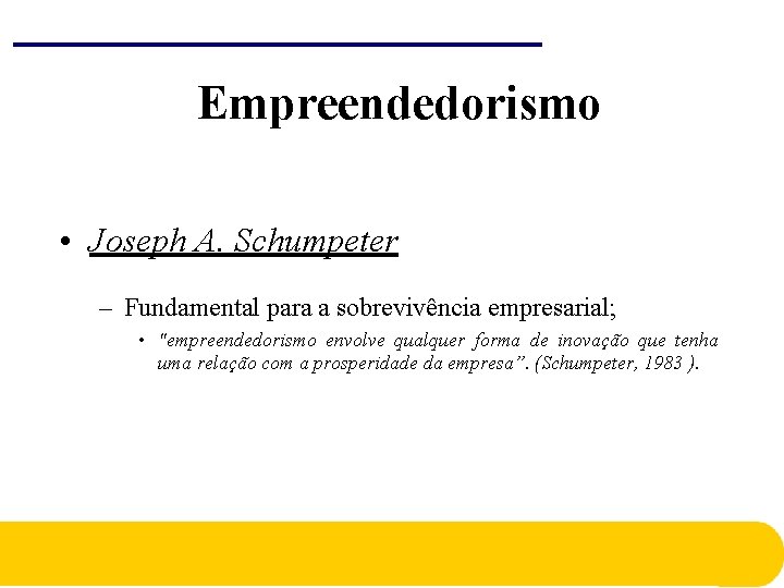 Empreendedorismo • Joseph A. Schumpeter – Fundamental para a sobrevivência empresarial; • "empreendedorismo envolve Empreendedorismo • Joseph A. Schumpeter – Fundamental para a sobrevivência empresarial; • "empreendedorismo envolve