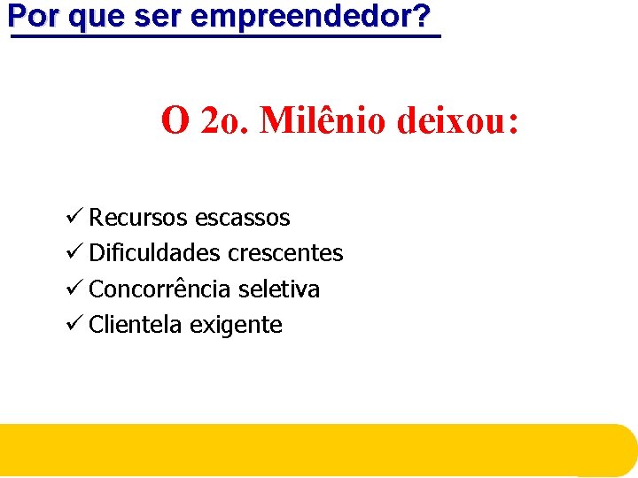 Por que ser empreendedor? O 2 o. Milênio deixou: ü Recursos escassos ü Dificuldades Por que ser empreendedor? O 2 o. Milênio deixou: ü Recursos escassos ü Dificuldades