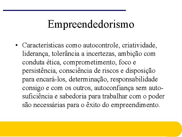 Empreendedorismo • Características como autocontrole, criatividade, liderança, tolerância a incertezas, ambição com conduta ética, Empreendedorismo • Características como autocontrole, criatividade, liderança, tolerância a incertezas, ambição com conduta ética,