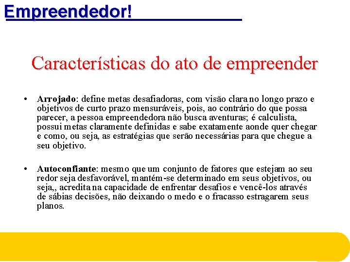 Empreendedor! Características do ato de empreender • Arrojado: define metas desafiadoras, com visão clara Empreendedor! Características do ato de empreender • Arrojado: define metas desafiadoras, com visão clara