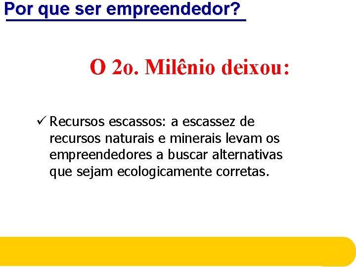 Por que ser empreendedor? O 2 o. Milênio deixou: ü Recursos escassos: a escassez Por que ser empreendedor? O 2 o. Milênio deixou: ü Recursos escassos: a escassez