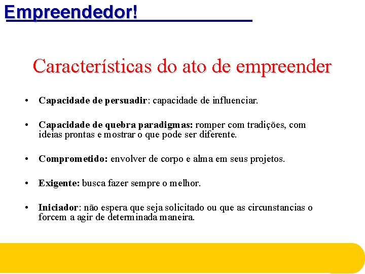 Empreendedor! Características do ato de empreender • Capacidade de persuadir: capacidade de influenciar. • Empreendedor! Características do ato de empreender • Capacidade de persuadir: capacidade de influenciar. •