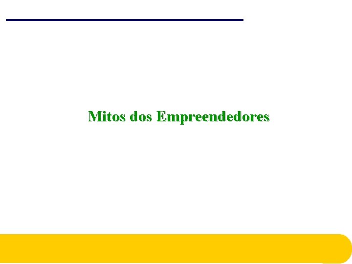 Mitos dos Empreendedores Mitos dos Empreendedores